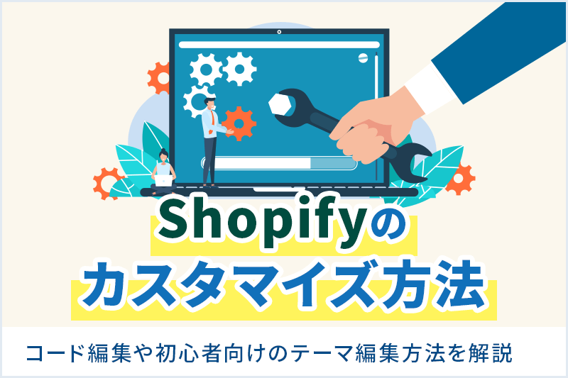 Shopifyのカスタマイズ方法｜コード編集や初心者向けのテーマ編集方法  